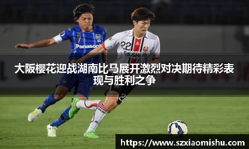大阪樱花迎战湖南比马展开激烈对决期待精彩表现与胜利之争