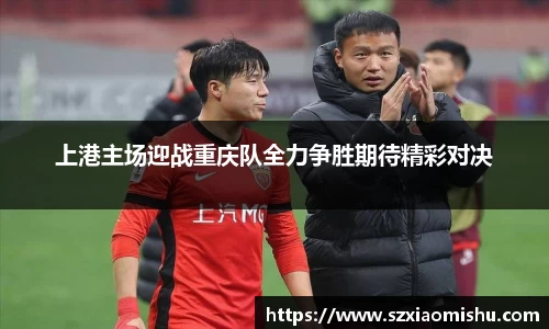 上港主场迎战重庆队全力争胜期待精彩对决