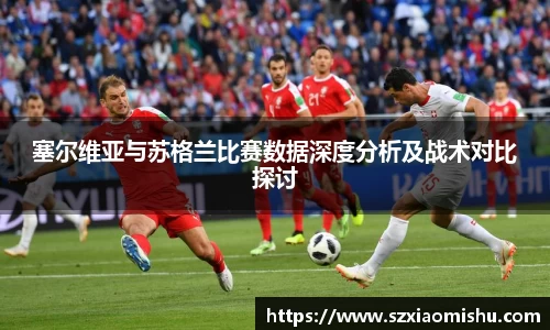 塞尔维亚与苏格兰比赛数据深度分析及战术对比探讨